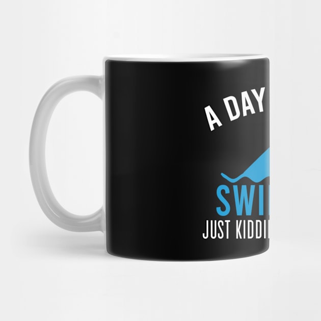 A Day Without Swimming Just Kidding I Have No Idea - Humor Swimmer Gift by Justbeperfect